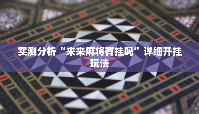 实测分析“来来麻将有挂吗”详细开挂玩法