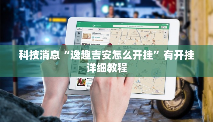 科技消息“逸趣吉安怎么开挂”有开挂详细教程