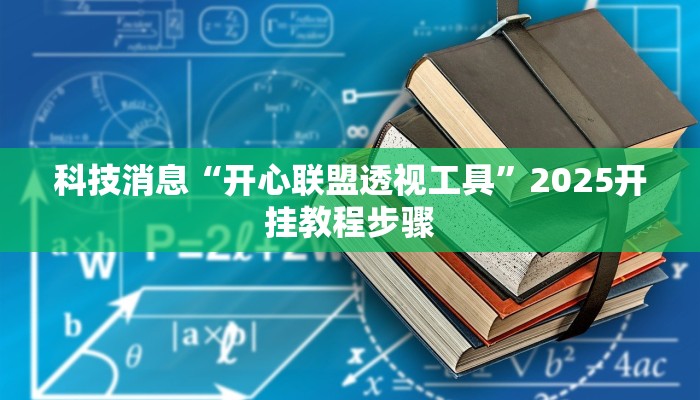 科技消息“开心联盟透视工具”2025开挂教程步骤