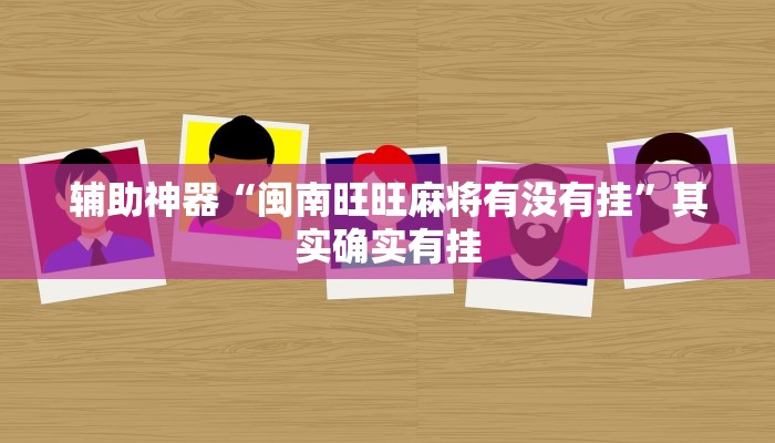 辅助神器“闽南旺旺麻将有没有挂”其实确实有挂 辅助神器“闽南旺旺麻将有没有挂”其实确实有挂