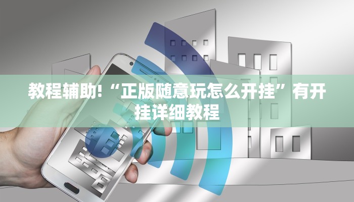 教程辅助!“正版随意玩怎么开挂”有开挂详细教程