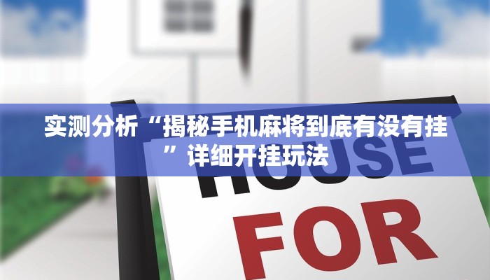 实测分析“揭秘手机麻将到底有没有挂”详细开挂玩法 实测分析“揭秘手机麻将到底有没有挂”详细开挂玩法