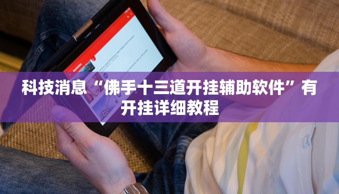 科技消息“佛手十三道开挂辅助软件”有开挂详细教程 科技消息“佛手十三道开挂辅助软件”有开挂详细教程