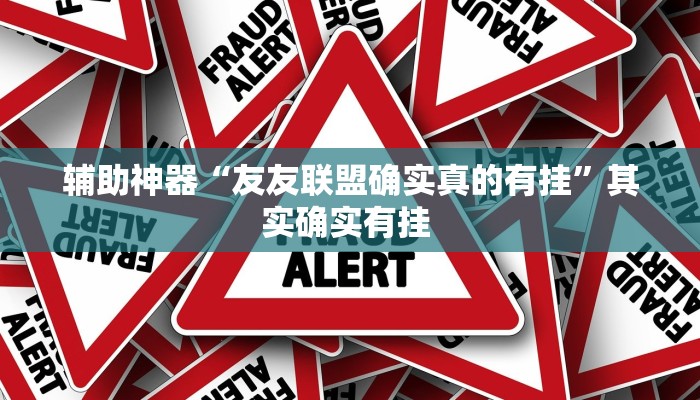 辅助神器“友友联盟确实真的有挂”其实确实有挂 辅助神器“友友联盟确实真的有挂”其实确实有挂