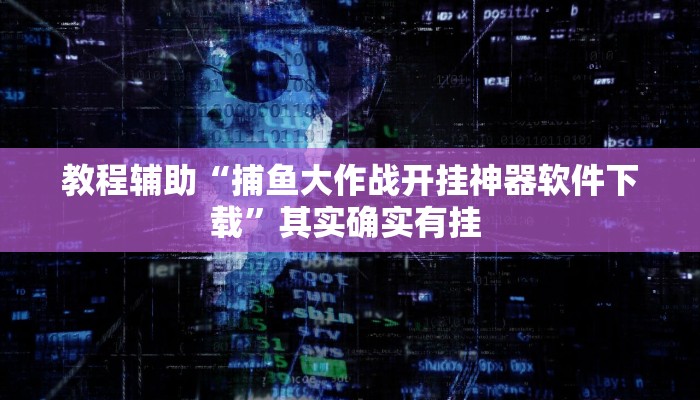 教程辅助“捕鱼大作战开挂神器软件下载”其实确实有挂 教程辅助“捕鱼大作战开挂神器软件下载”其实确实有挂