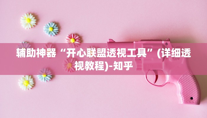 辅助神器“开心联盟透视工具”(详细透视教程)-知乎