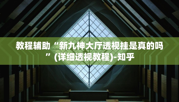 教程辅助“新九神大厅透视挂是真的吗”(详细透视教程)-知乎