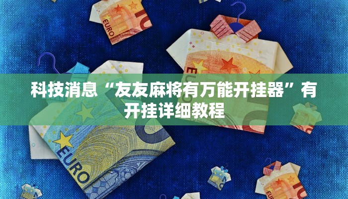 科技消息“友友麻将有万能开挂器”有开挂详细教程