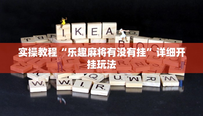 实操教程“乐趣麻将有没有挂”详细开挂玩法