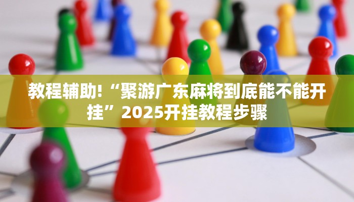 教程辅助!“聚游广东麻将到底能不能开挂”2025开挂教程步骤
