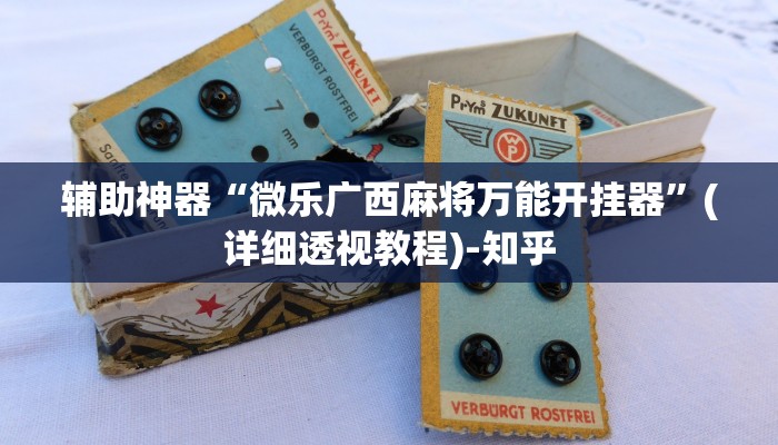 辅助神器“微乐广西麻将万能开挂器”(详细透视教程)-知乎