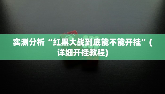 实测分析“红黑大战到底能不能开挂”(详细开挂教程) 实测分析“红黑大战到底能不能开挂”(详细开挂教程)