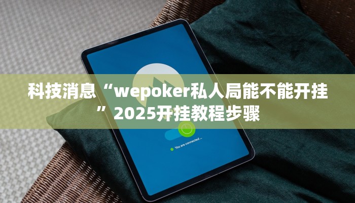 科技消息“wepoker私人局能不能开挂”2025开挂教程步骤