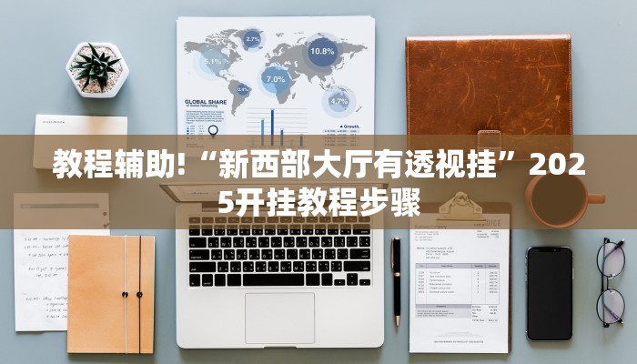 教程辅助!“新西部大厅有透视挂”2025开挂教程步骤