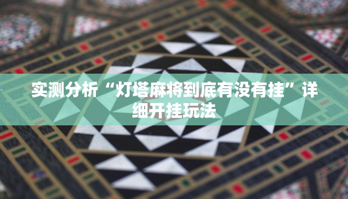 实测分析“灯塔麻将到底有没有挂”详细开挂玩法