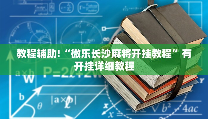 教程辅助!“微乐长沙麻将开挂教程”有开挂详细教程