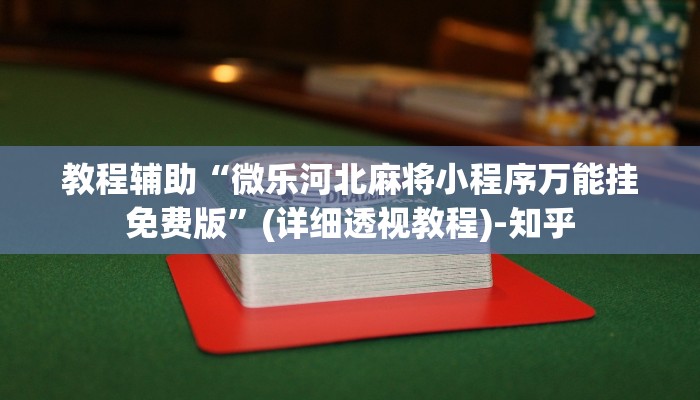 教程辅助“微乐河北麻将小程序万能挂免费版”(详细透视教程)-知乎 教程辅助“微乐河北麻将小程序万能挂免费版”(详细透视教程)-知乎