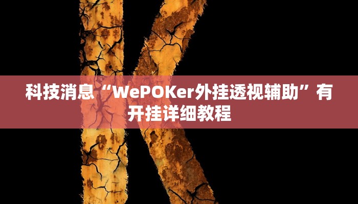 科技消息“WePOKer外挂透视辅助”有开挂详细教程