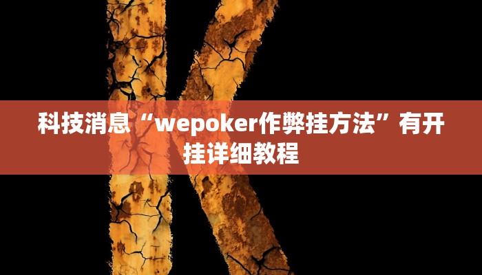 科技消息“wepoker作弊挂方法”有开挂详细教程