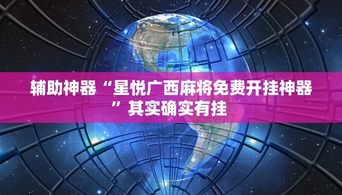 辅助神器“星悦广西麻将免费开挂神器”其实确实有挂 