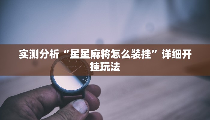 实测分析“星星麻将怎么装挂”详细开挂玩法