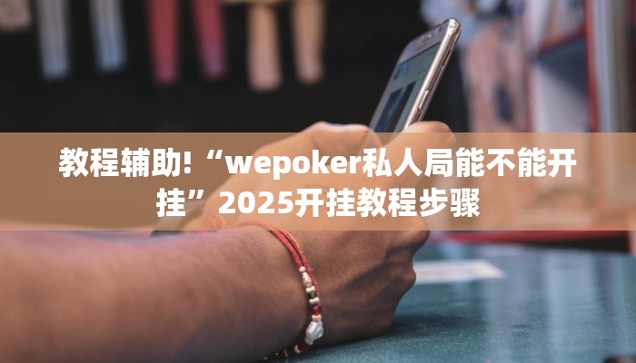 教程辅助!“wepoker私人局能不能开挂”2025开挂教程步骤