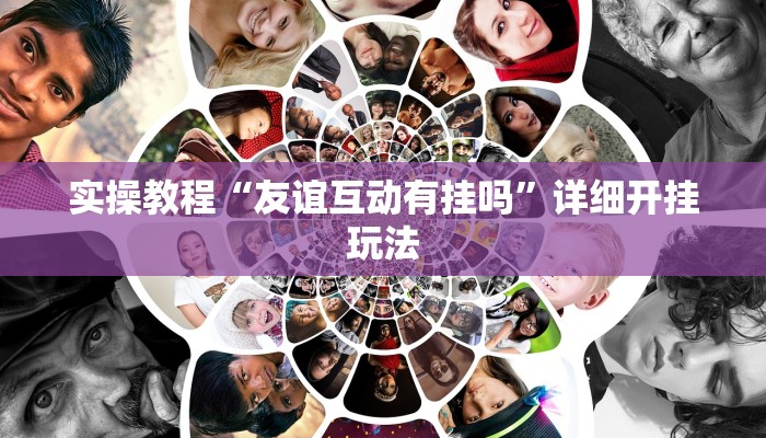 实操教程“友谊互动有挂吗”详细开挂玩法