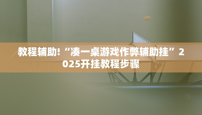 教程辅助!“凑一桌游戏作弊辅助挂”2025开挂教程步骤