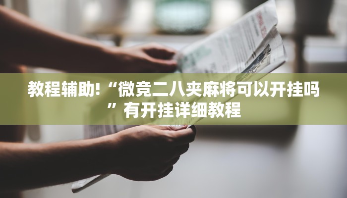教程辅助!“微竞二八夹麻将可以开挂吗”有开挂详细教程