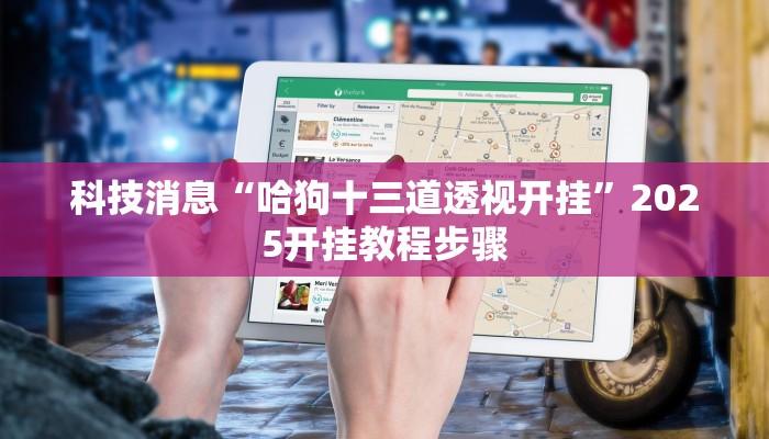 科技消息“哈狗十三道透视开挂”2025开挂教程步骤