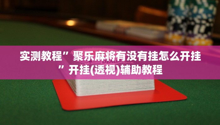 实测教程”聚乐麻将有没有挂怎么开挂”开挂(透视)辅助教程