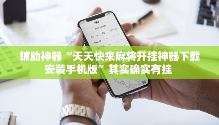 辅助神器“天天快来麻将开挂神器下载安装手机版”其实确实有挂 