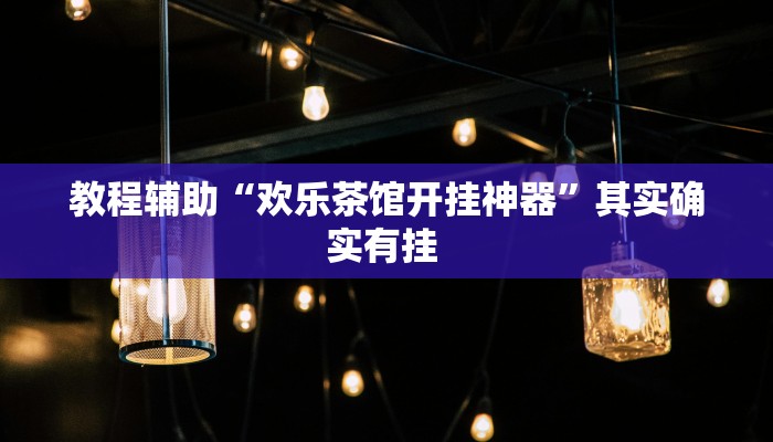 教程辅助“欢乐茶馆开挂神器”其实确实有挂 