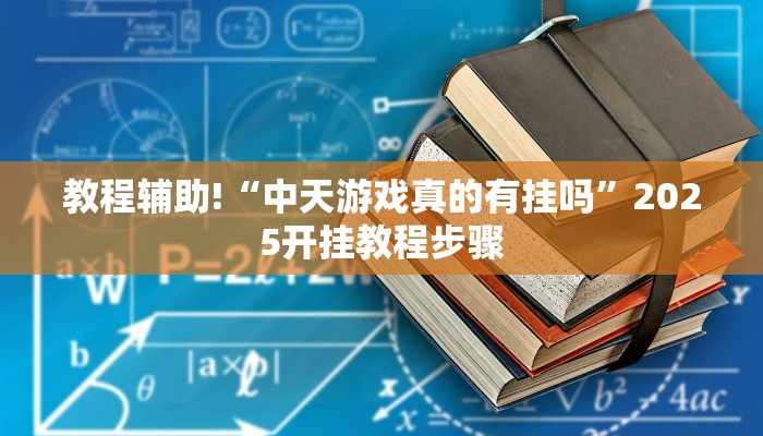 教程辅助!“中天游戏真的有挂吗”2025开挂教程步骤