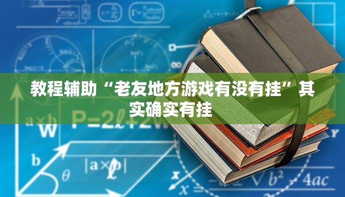 教程辅助“老友地方游戏有没有挂”其实确实有挂 