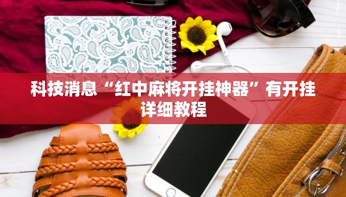 科技消息“红中麻将开挂神器”有开挂详细教程