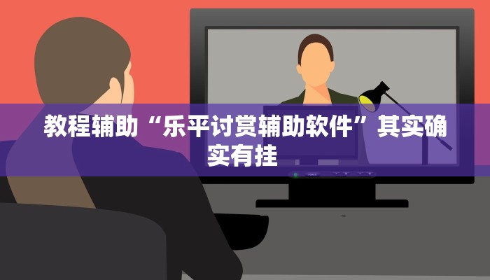 教程辅助“乐平讨赏辅助软件”其实确实有挂 