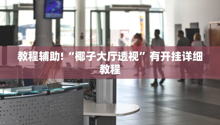 教程辅助!“椰子大厅透视”有开挂详细教程