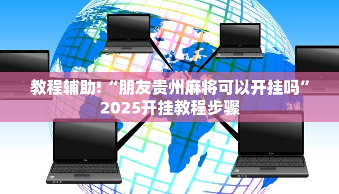 教程辅助!“朋友贵州麻将可以开挂吗”2025开挂教程步骤