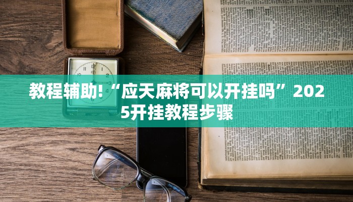 教程辅助!“应天麻将可以开挂吗”2025开挂教程步骤
