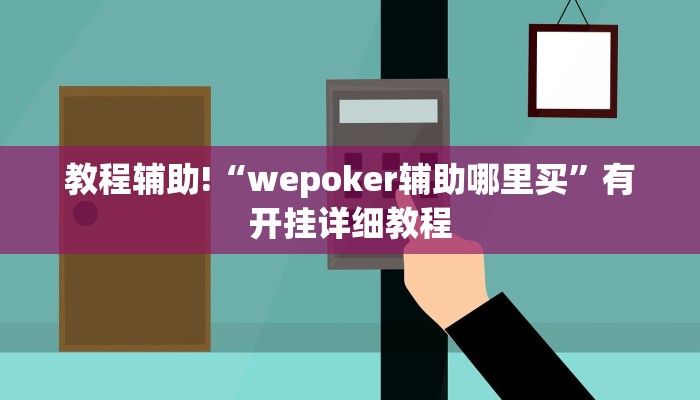 教程辅助!“wepoker辅助哪里买”有开挂详细教程 教程辅助!“wepoker辅助哪里买”有开挂详细教程