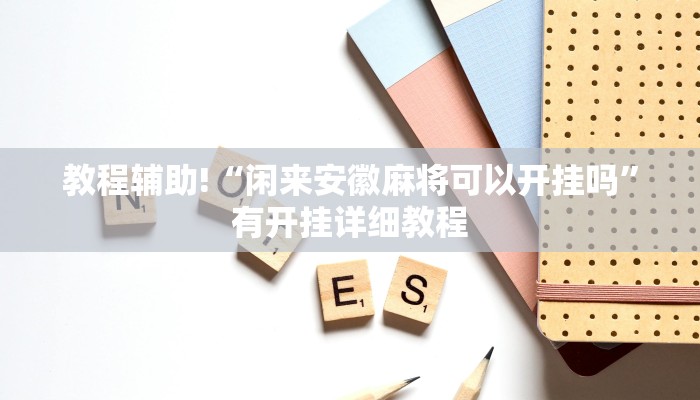 教程辅助!“闲来安徽麻将可以开挂吗”有开挂详细教程