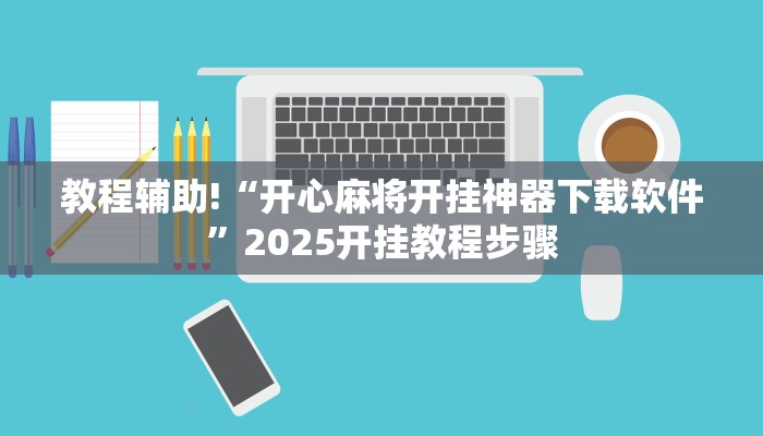 教程辅助!“开心麻将开挂神器下载软件”2025开挂教程步骤