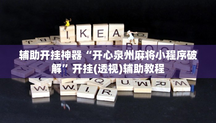 辅助开挂神器“开心泉州麻将小程序破解”开挂(透视)辅助教程