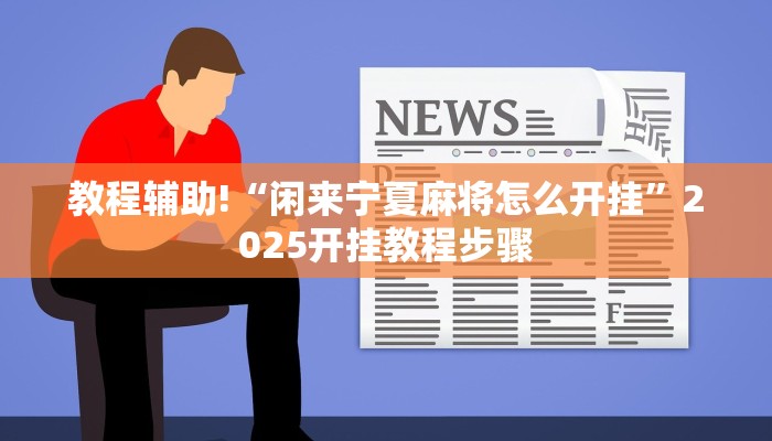 教程辅助!“闲来宁夏麻将怎么开挂”2025开挂教程步骤