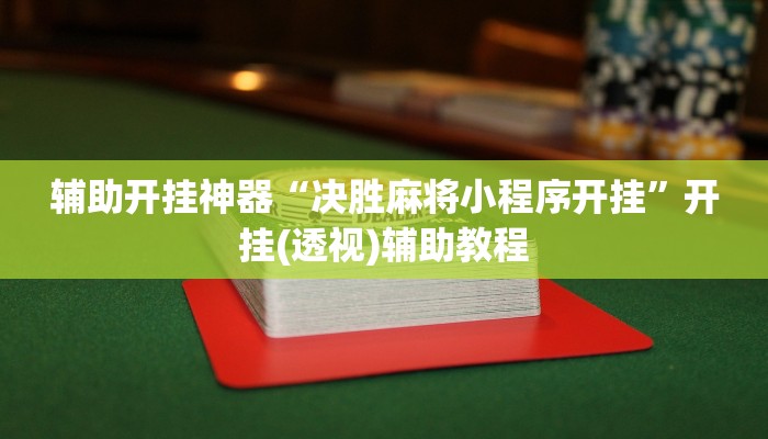 辅助开挂神器“决胜麻将小程序开挂”开挂(透视)辅助教程