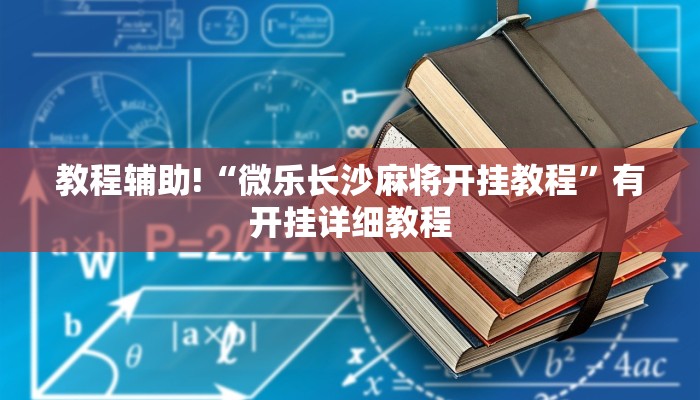 教程辅助!“微乐长沙麻将开挂教程”有开挂详细教程