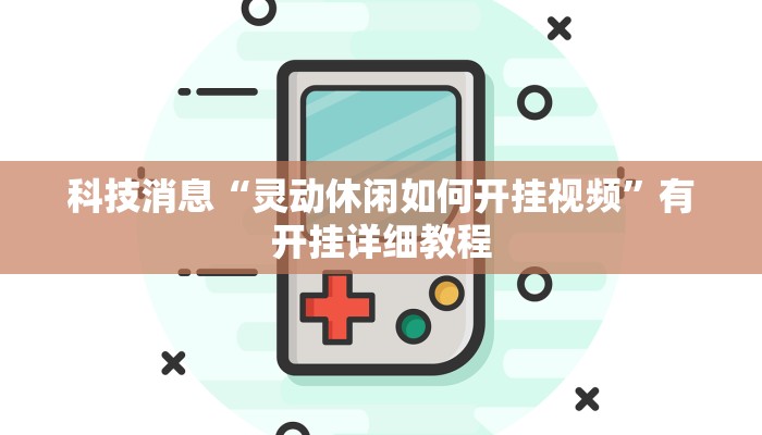 科技消息“灵动休闲如何开挂视频”有开挂详细教程 科技消息“灵动休闲如何开挂视频”有开挂详细教程