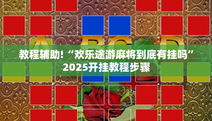 教程辅助!“欢乐途游麻将到底有挂吗”2025开挂教程步骤