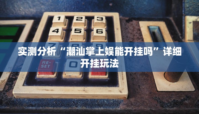 实测分析“潮汕掌上娱能开挂吗”详细开挂玩法